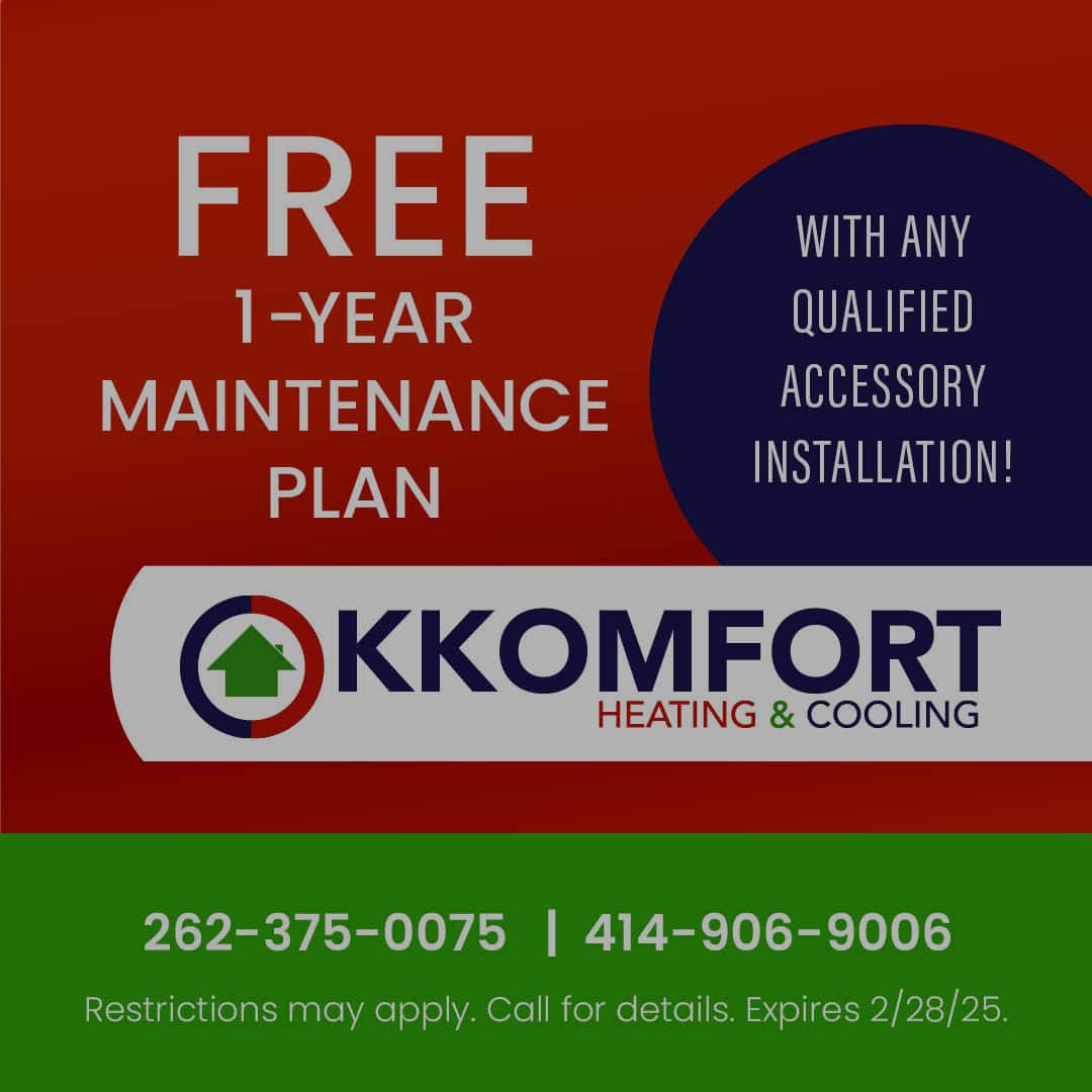 K Komfort Heating & Cooling Special for a FREE One Year Maintenance Plan with qualified accessory installation.